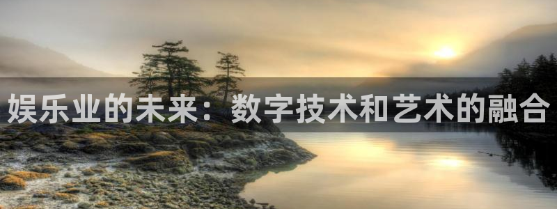 mg不朽情缘2登录地址：娱乐业的未来：数字技术和艺术的融合