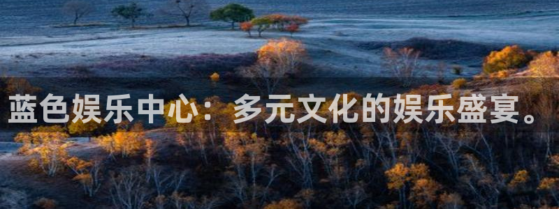 mg不朽情缘登录界面入口：蓝色娱乐中心：多元文化的娱乐盛宴。