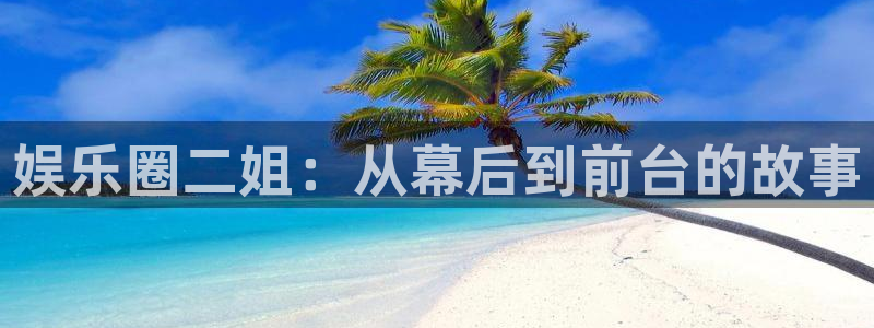 mg不朽情缘4官网：娱乐圈二姐：从幕后到前台的故事