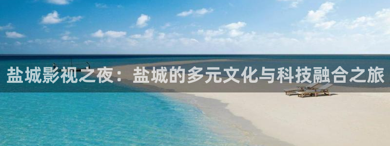 mg不朽情缘集团官网：盐城影视之夜：盐城的多元文化与科技融合之旅